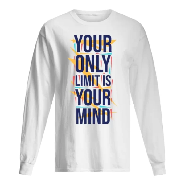 Your only Limit Is Your Mind Long Sleeve Shirt