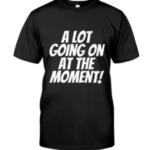 A Lot Going on At the Moment T-Shirt