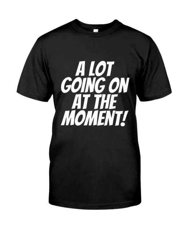 A Lot Going on At the Moment T Shirt