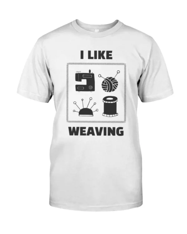 I Like Weaving T shirt