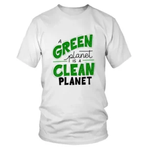 A Green Planet is a Clean Planet T-shirt