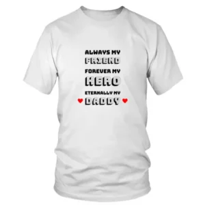 Always My Friend Forever My Hero Eternally My Daddy T-shirt