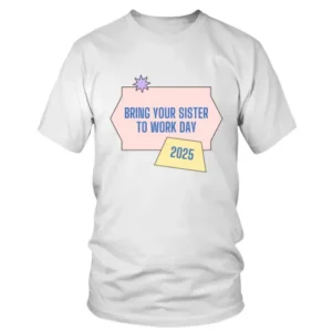 Bring Your Sister To Work Day 2025 T-shirt