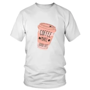 Coffee Make Good Life T-shirt