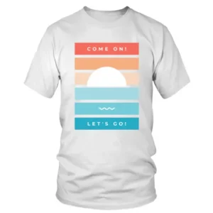 Come On Lets Go with Sun Rise Time T-shirt