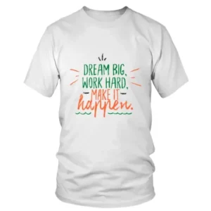 Dream Big Work Hard Make It Happen T-shirt