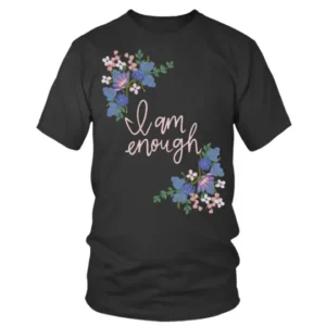 I Am Enough with Multiple Flowers T-shirt