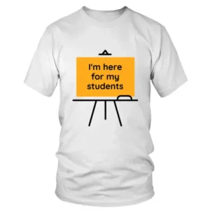 I Am Here for My Students T-shirt