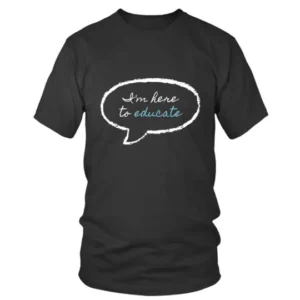 I Am Here to Educate in White Bubble T-shirt