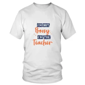 I Am Not Bossy I Am the Teacher T-shirt