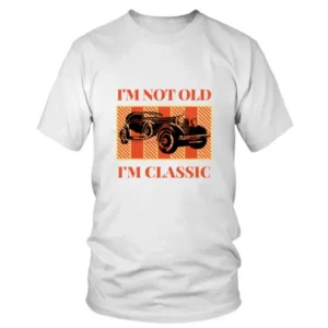 I am Not Old I am Classic in Light (2) T-shirt