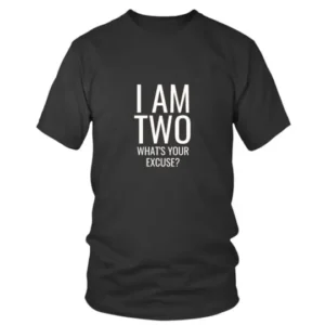 I am Two Whats Your Excuse T-shirt