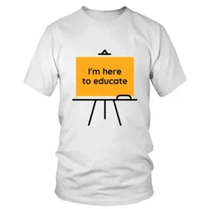 I am here to Educate on Yellow Board T-shirt