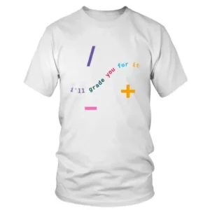 I will Grade You For It T-shirt