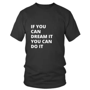 If You Can Dream It You Can Do It White T-shirt