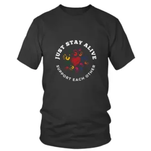 Just Stay Alive Support Each Other T-shirt