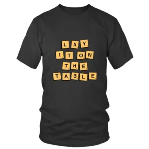 Lay It On The Table Cool T-shirt