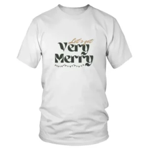 Lets Get Very Merry T-shirt