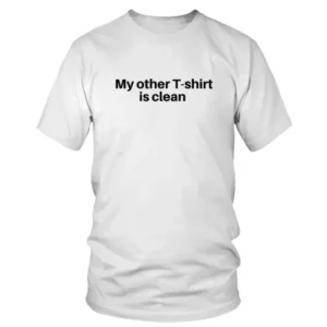 My other T-shirt is clean T-shirt