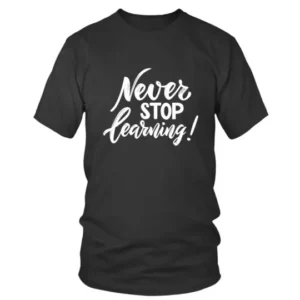 Never Stop Learning in White Fonts T-shirt