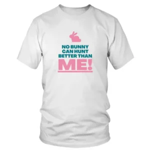No Bunny Can Hunt Better Than Me T-shirt