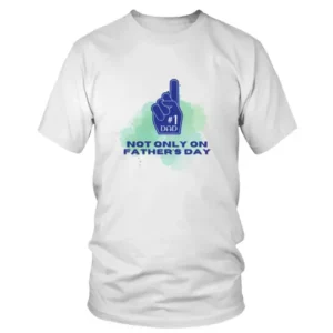 Number One Dad Not Only On Fathers Day T-shirt