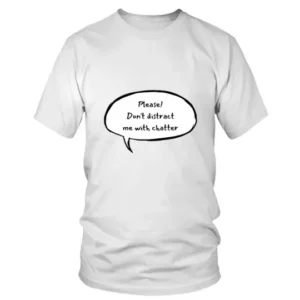 Please Dont Distract Me With Chatter T-shirt