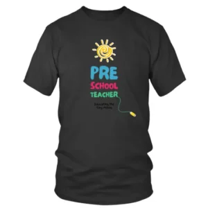 Pre School Teacher Educating The Tiny Minds T-shirt
