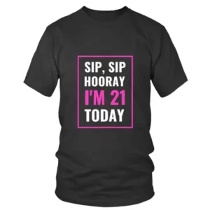 Sip Sip Hooray I am 21 Today T-shirt