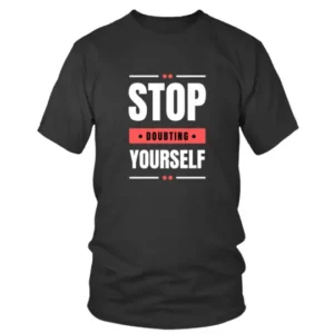 Stop Doubting Yourself T-shirt