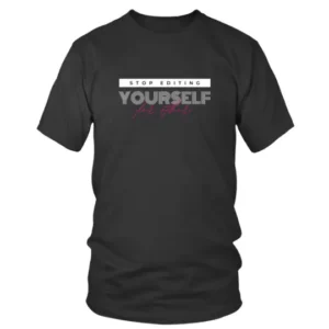 Stop Editing Yourself For Other T-shirt