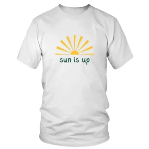 Sun Rising Sun is Up T-shirt