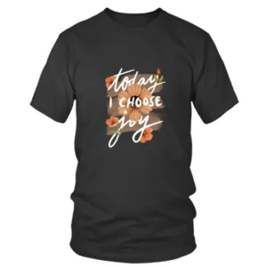 Today I Choose Joy with Four Flowers T-shirt