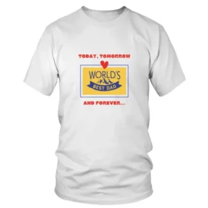 Today Tomorrow and Forever Worlds Best Dad T-shirt