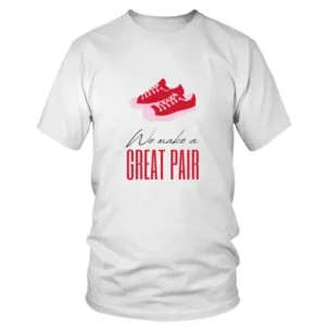 We Make a Great Pair T-shirt