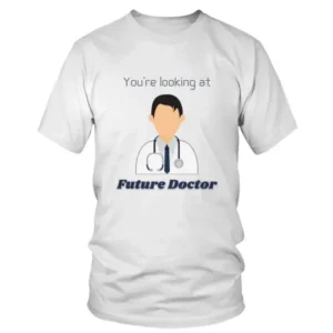 You Are Looking At Future Doctor T-shirt
