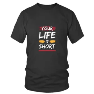 Your Life is Short Motivational Quote T-shirt