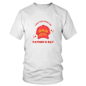 i got this shirt on Fathers Day T-shirt