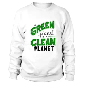 A Green Planet is a Clean Planet in Green and Black Fonts Sweatshirt