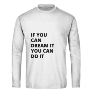 If You Can Dream it You Can Do it Long Sleeves Shirt