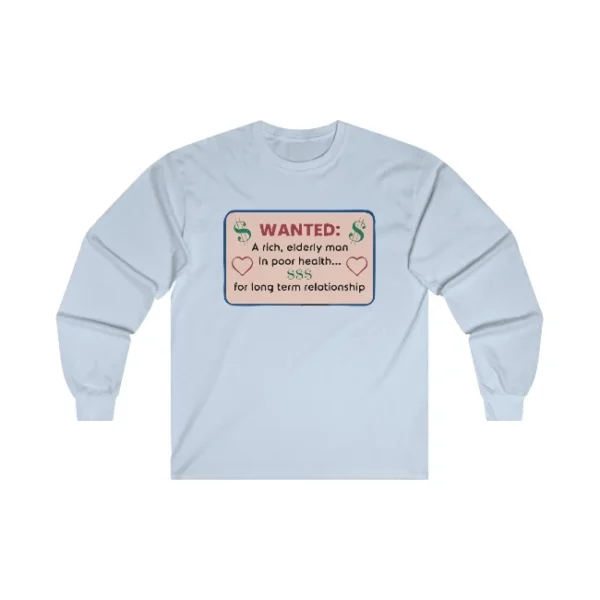 Wanted A Rich, Elderly Man in Poor Health For Long Term Relationship T Shirt